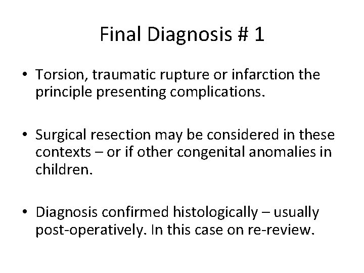 Final Diagnosis # 1 • Torsion, traumatic rupture or infarction the principle presenting complications.