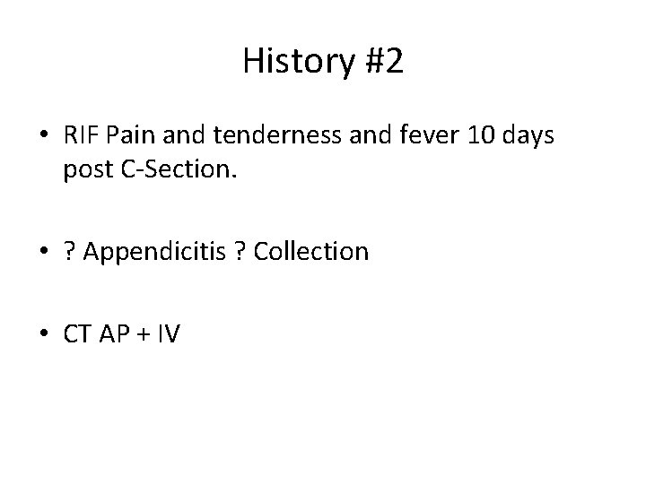 History #2 • RIF Pain and tenderness and fever 10 days post C-Section. •