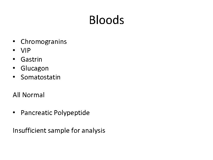 Bloods • • • Chromogranins VIP Gastrin Glucagon Somatostatin All Normal • Pancreatic Polypeptide