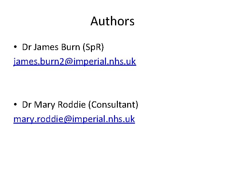 Authors • Dr James Burn (Sp. R) james. burn 2@imperial. nhs. uk • Dr