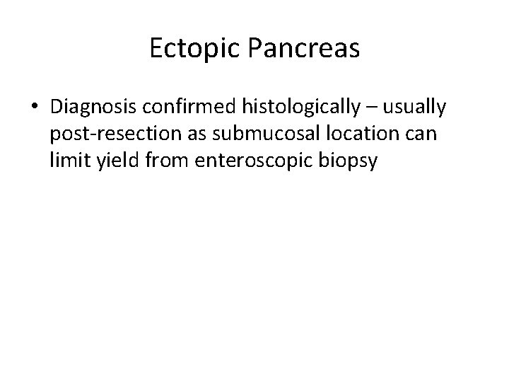 Ectopic Pancreas • Diagnosis confirmed histologically – usually post-resection as submucosal location can limit