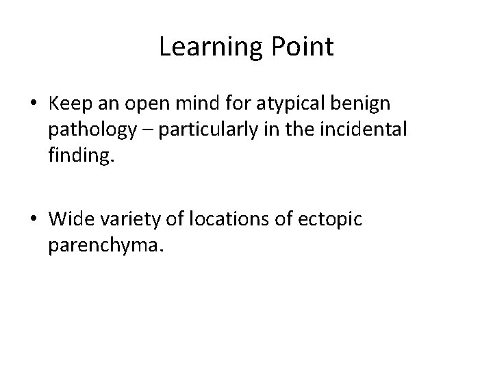 Learning Point • Keep an open mind for atypical benign pathology – particularly in