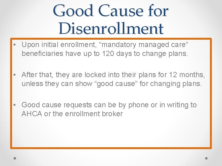 Good Cause for Disenrollment • Upon initial enrollment, “mandatory managed care” beneficiaries have up