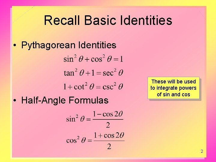 Recall Basic Identities • Pythagorean Identities • Half-Angle Formulas These will be used to