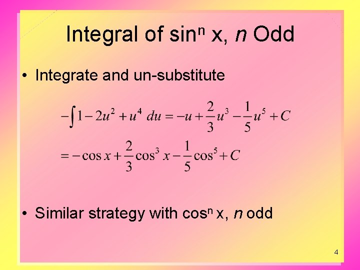 Integral of sinn x, n Odd • Integrate and un-substitute • Similar strategy with