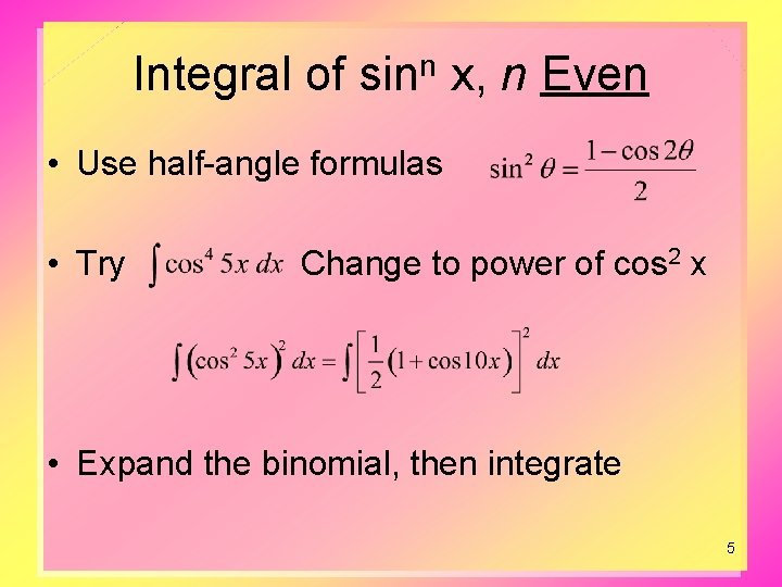 Integral of sinn x, n Even • Use half-angle formulas • Try Change to
