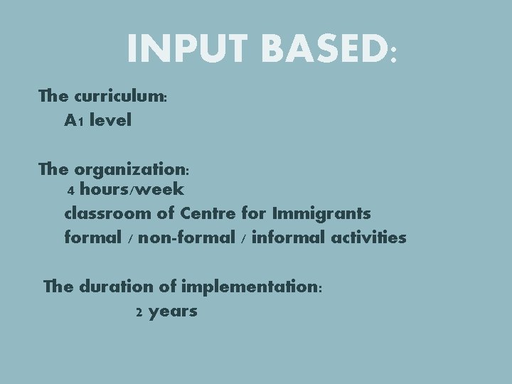 INPUT BASED: The curriculum: A 1 level The organization: 4 hours/week classroom of Centre