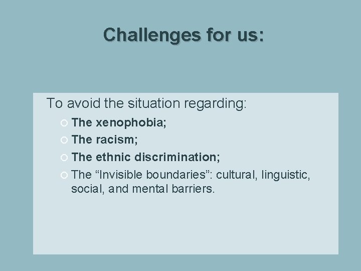 Challenges for us: To avoid the situation regarding: The xenophobia; The racism; The ethnic