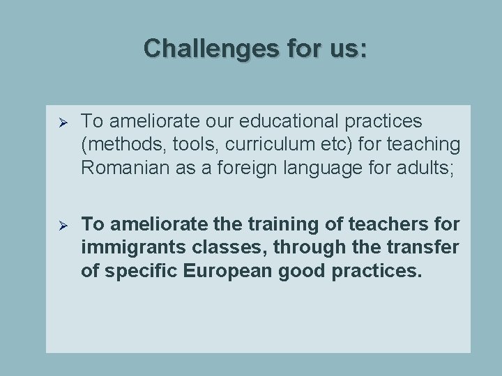 Challenges for us: Ø To ameliorate our educational practices (methods, tools, curriculum etc) for