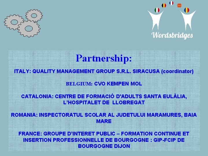 Partnership: ITALY: QUALITY MANAGEMENT GROUP S. R. L. SIRACUSA (coordinator) BELGIUM: CVO KEMPEN MOL
