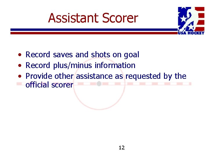 Assistant Scorer • Record saves and shots on goal • Record plus/minus information •