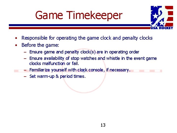 Game Timekeeper • Responsible for operating the game clock and penalty clocks • Before