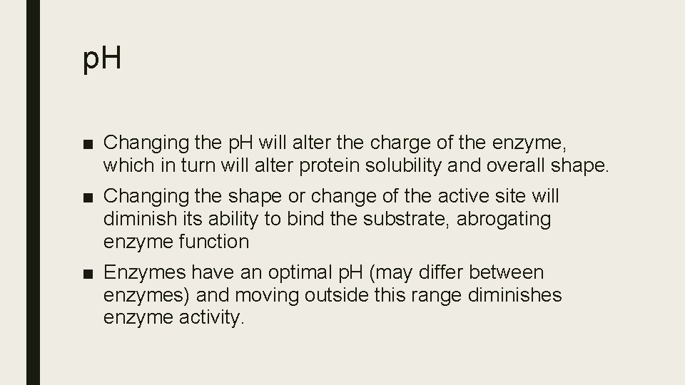 p. H ■ Changing the p. H will alter the charge of the enzyme,
