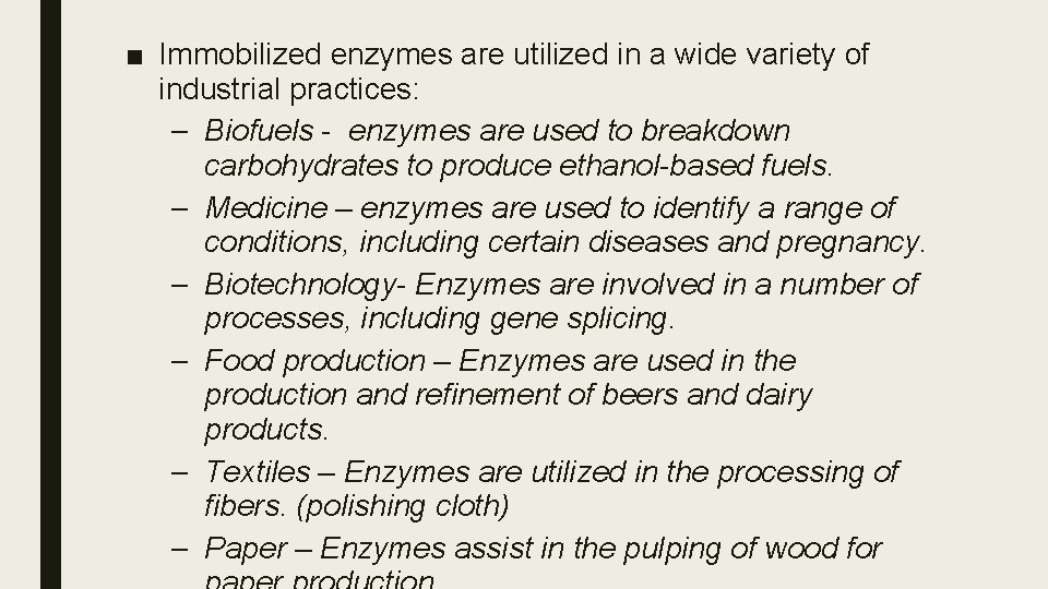 ■ Immobilized enzymes are utilized in a wide variety of industrial practices: – Biofuels