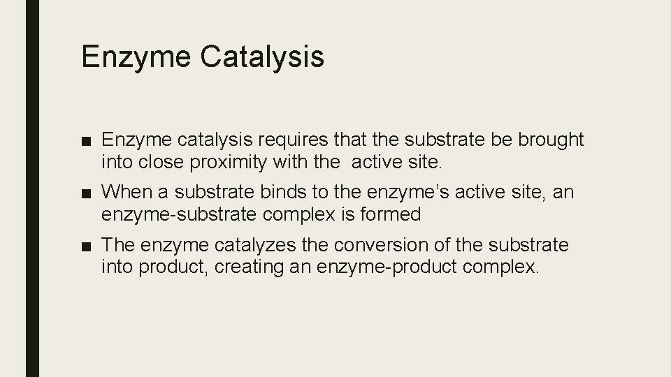 Enzyme Catalysis ■ Enzyme catalysis requires that the substrate be brought into close proximity