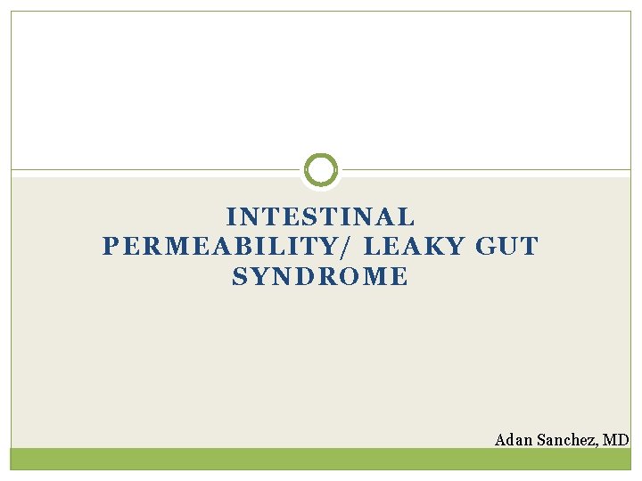 INTESTINAL PERMEABILITY/ LEAKY GUT SYNDROME Adan Sanchez, MD 