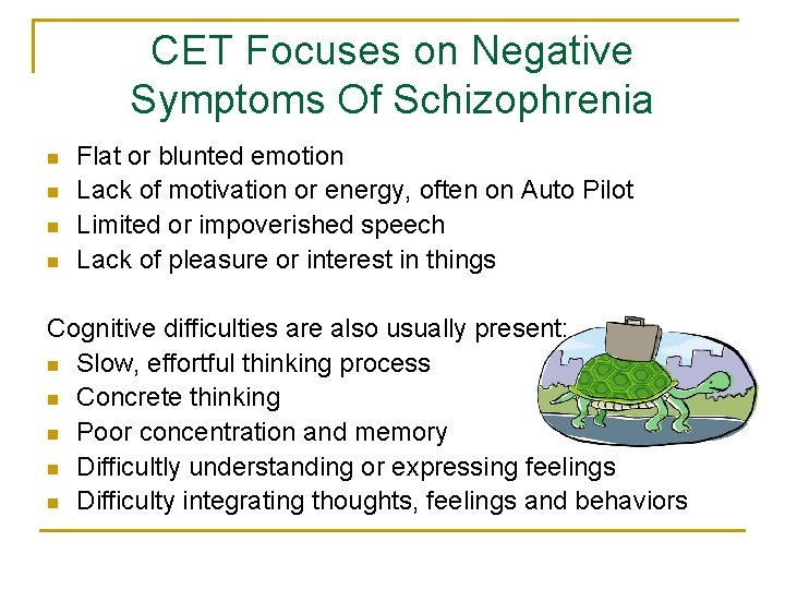 CET Focuses on Negative Symptoms Of Schizophrenia n n Flat or blunted emotion Lack