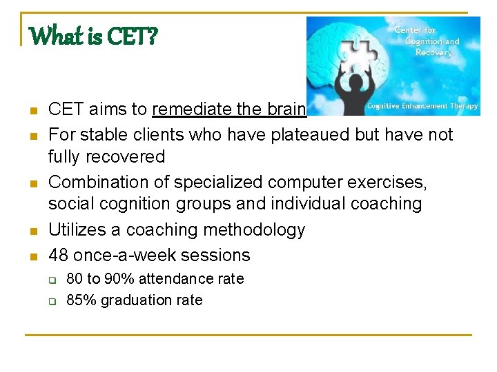 What is CET? n n n CET aims to remediate the brain For stable