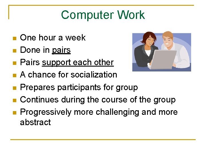 Computer Work n n n n One hour a week Done in pairs Pairs