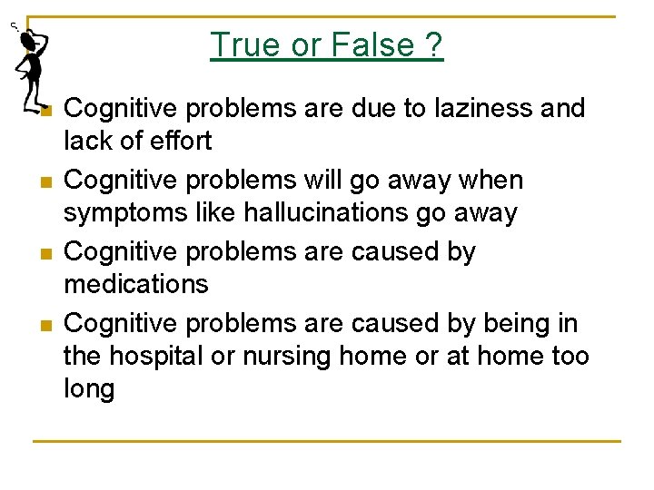 True or False ? n n Cognitive problems are due to laziness and lack