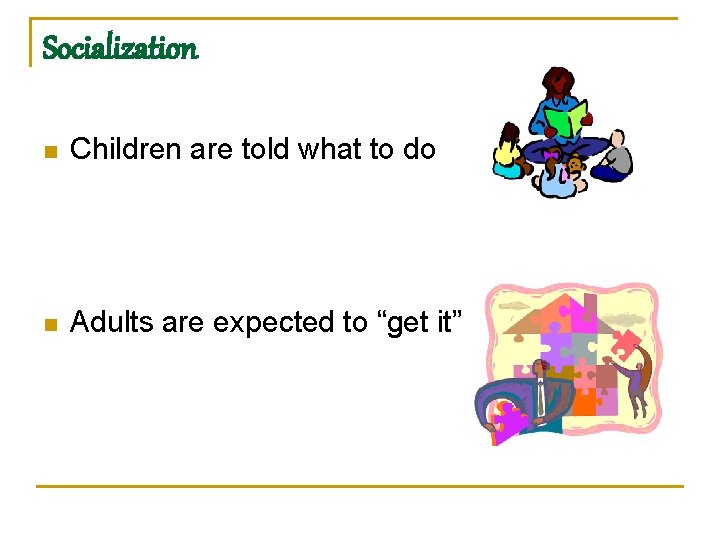 Socialization n Children are told what to do n Adults are expected to “get