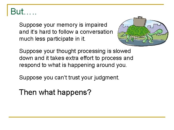 But…. . Suppose your memory is impaired and it’s hard to follow a conversation