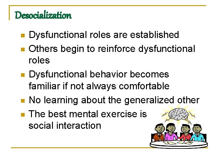 Desocialization n n Dysfunctional roles are established Others begin to reinforce dysfunctional roles Dysfunctional