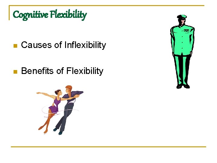 Cognitive Flexibility n Causes of Inflexibility n Benefits of Flexibility 