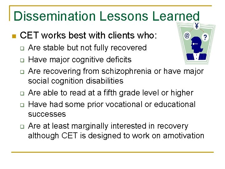 Dissemination Lessons Learned n CET works best with clients who: q q q Are