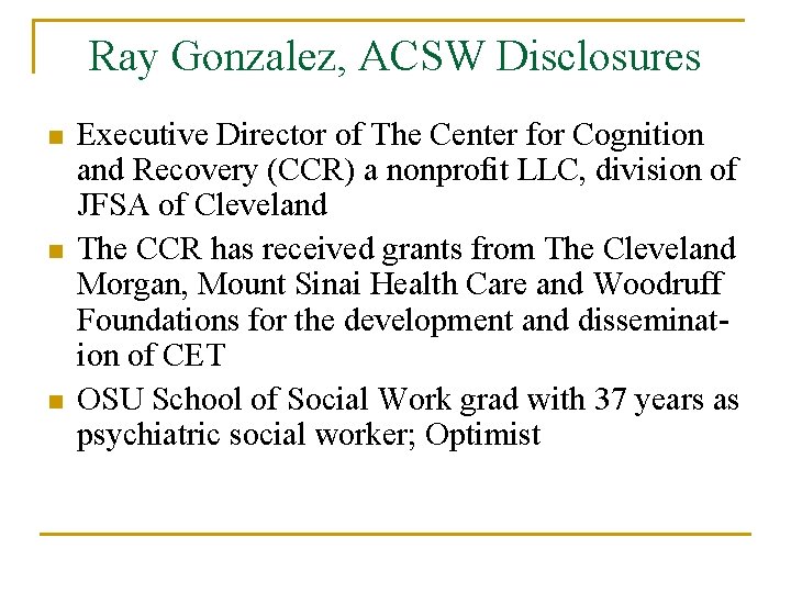 Ray Gonzalez, ACSW Disclosures n n n Executive Director of The Center for Cognition