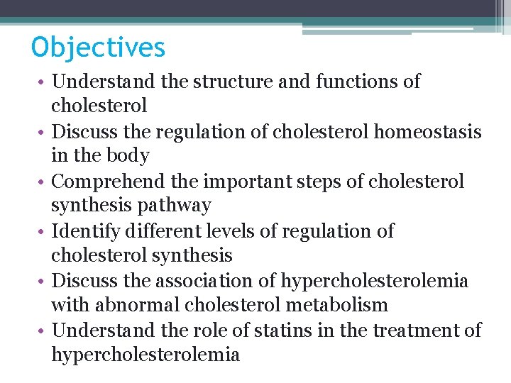 Objectives • Understand the structure and functions of cholesterol • Discuss the regulation of