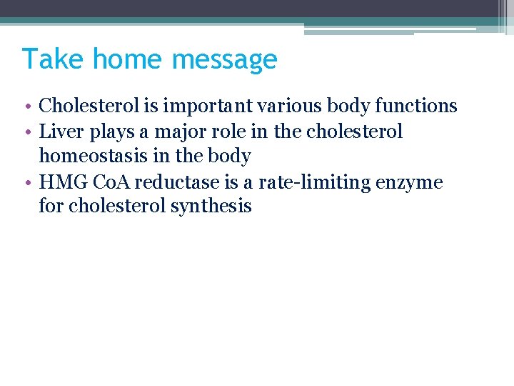 Take home message • Cholesterol is important various body functions • Liver plays a