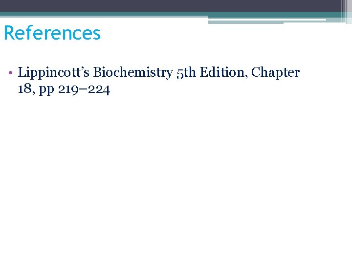 References • Lippincott’s Biochemistry 5 th Edition, Chapter 18, pp 219– 224 