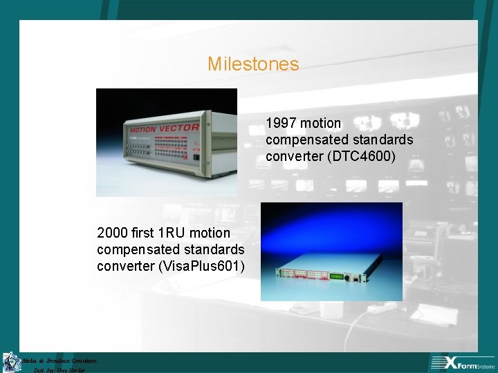 Milestones 1997 motion compensated standards converter (DTC 4600) 2000 first 1 RU motion compensated