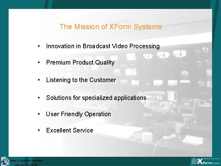 The Mission of XForm Systems • Innovation in Broadcast Video Processing • Premium Product
