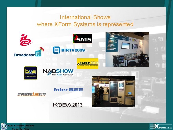 International Shows where XForm Systems is represented Media & Broadcast Consultant Dipl. Ing. Uwe