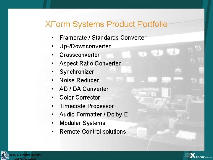 XForm Systems Product Portfolio • • • Media & Broadcast Consultant Dipl. Ing. Uwe