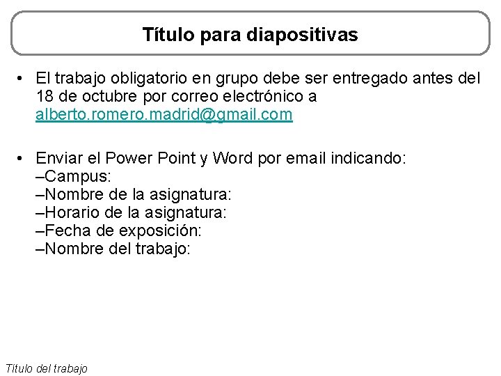 Título para diapositivas • El trabajo obligatorio en grupo debe ser entregado antes del