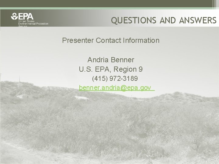 QUESTIONS AND ANSWERS Presenter Contact Information Andria Benner U. S. EPA, Region 9 (415)