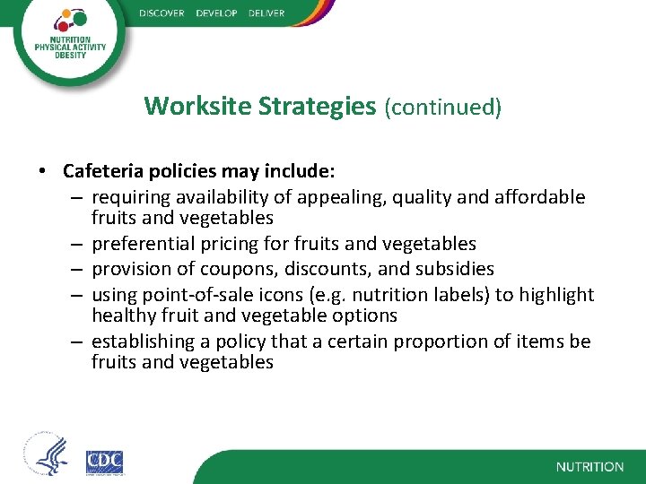 Worksite Strategies (continued) • Cafeteria policies may include: – requiring availability of appealing, quality