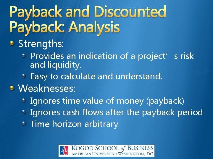 Payback and Discounted Payback: Analysis Strengths: Provides an indication of a project’s risk and