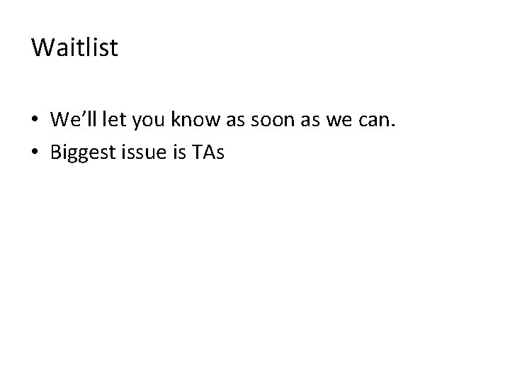 Waitlist • We’ll let you know as soon as we can. • Biggest issue