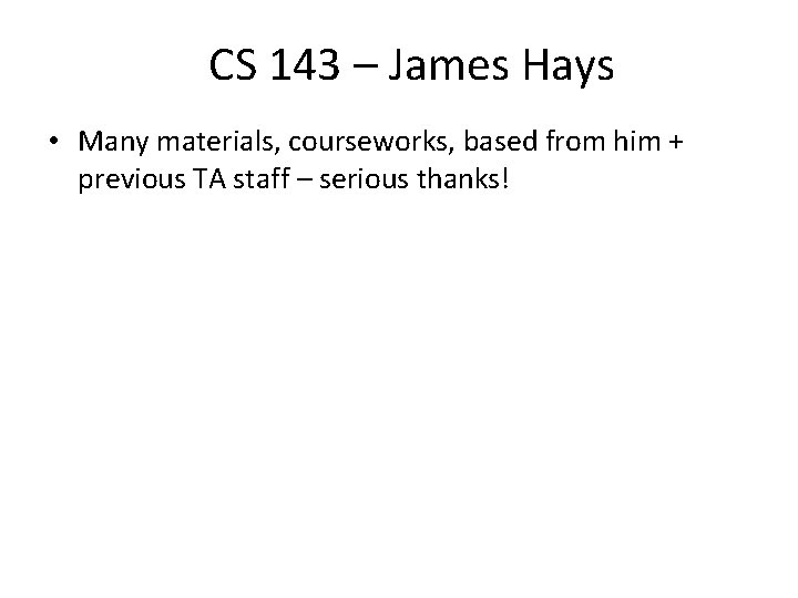CS 143 – James Hays • Many materials, courseworks, based from him + previous