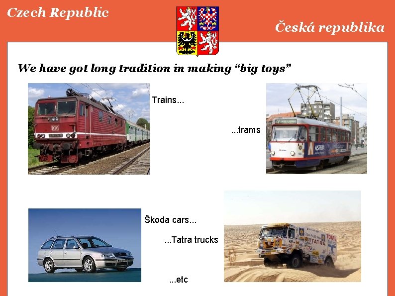 Czech Republic Česká republika We have got long tradition in making “big toys” Trains.