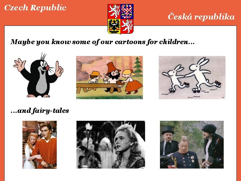 Czech Republic Česká republika Maybe you know some of our cartoons for children. .