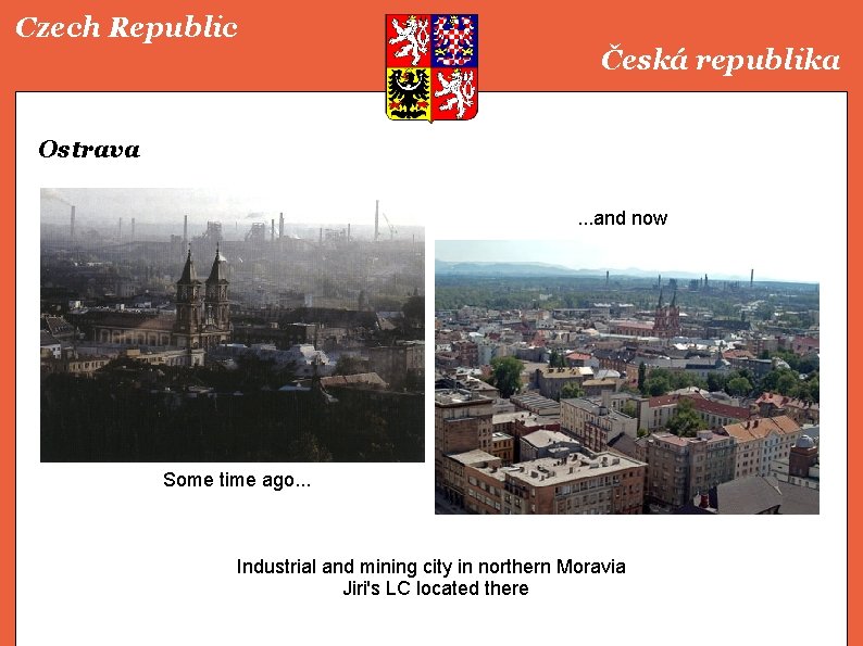 Czech Republic Česká republika Ostrava. . . and now Some time ago. . .