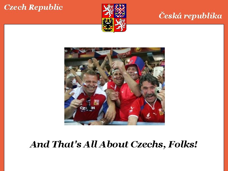 Czech Republic Česká republika And That's All About Czechs, Folks! 
