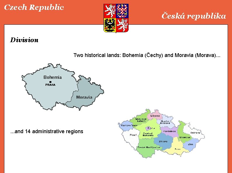 Czech Republic Česká republika Division Two historical lands: Bohemia (Čechy) and Moravia (Morava). .