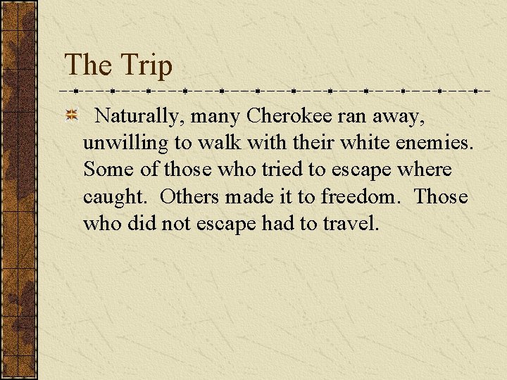 The Trip Naturally, many Cherokee ran away, unwilling to walk with their white enemies.