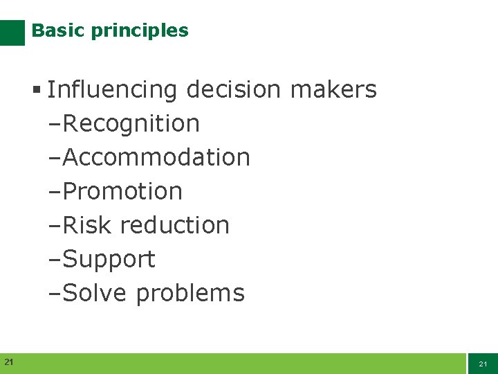 Basic principles § Influencing decision makers –Recognition –Accommodation –Promotion –Risk reduction –Support –Solve problems